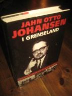 JOHANSEN, JAHN OTTO: I GRENSELAND. Erindringer fra en stor og en liten verden. 1999.