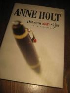 HOLT, ANNE: DET SOM ALDRI SKJER. 2004
