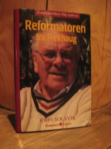 SOLSVIK: Reformatoren fra Frekhaug. Et møte med Harry Wiig Andersen. 1996.