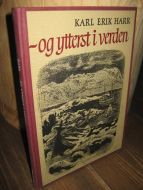 HARR,KARL ERIK: - og ytterst i verden. 1973.