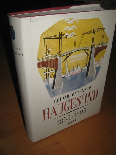 ØSTENSJØ, REIDAR: HAUGESUND. Bind I. 1835-1895.
