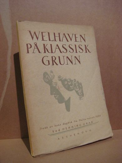 GRAN: WELHAVEN PÅ KLASSISK GRUNN. Trekk av hans dagbok fra Italia reisen i 1858. 1. utgave 1942.