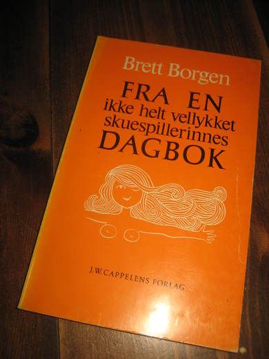 BORGEN, BRETT: FRA EN ikke helt vellykket skuespillerinnes DAGBOK. 1972.