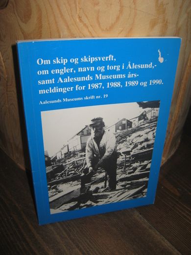 Om skip og skipsverft, om engler, navn og torg i Ålesundsamt Ålesund museums årsmelding for 1987, 1988, 1989 og 1990. Skrift nr 19.