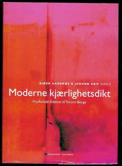 Aagenæs, Bjørn / Grip, Johann: Moderne kjærlighetsdikt. Fra Arnold Eidslott til Torunn Borge.