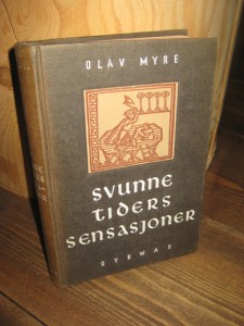 MYRE, OLAV: svunne tiders sensasjoner. Streiftog gjennom norsk pressehistorie. 1944.