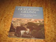 Eriksen - Aavitsland. PÅ KLASSISK GRUNN. Det norske institutt i Roma gjennom 40 år. 1999.