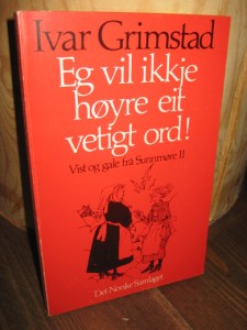 Grimstad, Ivar: Eg vil ikkje høyre eit vetigt ord! Vist og gale fra Sunnmøre. 1977.