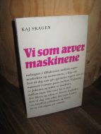 SKAGEN, KAJ: Vi som arver maskinene. 1972.
