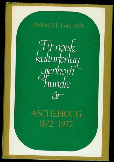 TVETERÅS HARALD: Et norsk kulturforlag gjennom hundre år ASCHEHOUG 1872-1972