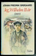 GRØGAARD, JOHAN FREDRIK: Jeg, Wilhelm 11 år. (1889) 1981.