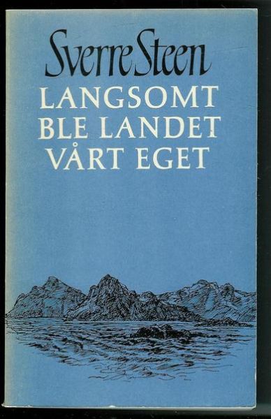 Steen, Sverre: LANGSOMT BLE LANDET VÅRT EGET. 1972