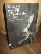 Vik, Lars:DET ER NOE JEG MÅ SI DEG. 1989.