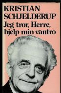 SCHJELDERUP, KRISTIAN: Jeg tror, Herre, hjelp min vantro. 1973