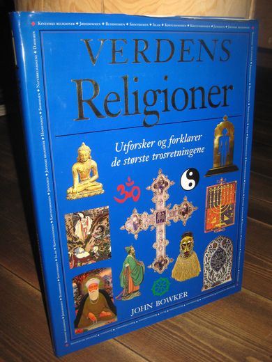 BOWKER, JOHN: VERDENS Religioner. Utforsker og forklarer de største trosretningene. 2001.