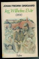 GRØGAARD, JOHAN FREDRIK: Jeg, Wilhelm 13 år. (1891) 1983.