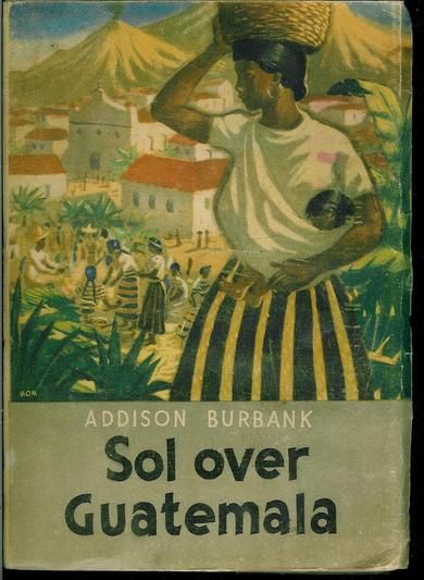 BURBANK, ADDISON: Sol over Guatemala. Blix Forlag 1943