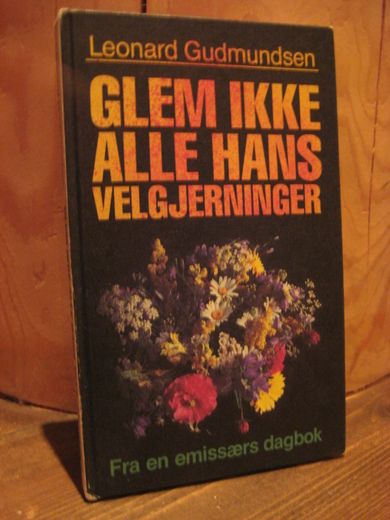 Gudmundsen: GLEM IKKE ALLE HANS VELGJERNINGER. Fra en emisær's dagbok. 1985.