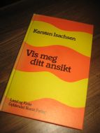 Isachsen, Karsten: Vis meg ditt ansikt. 1981. 