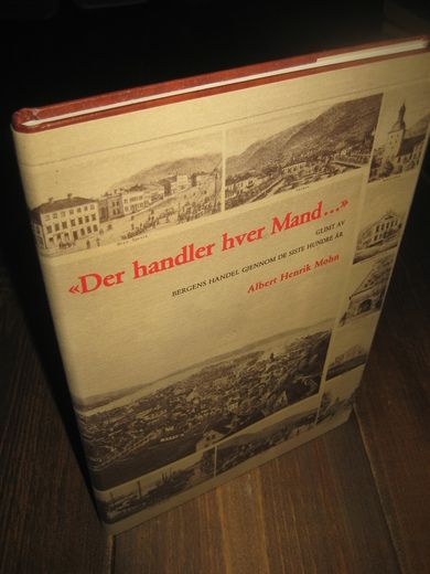 Mohn, Albert Henrik: Der handler hvær mand….Glimt av Bergens handel gjennom de siste hundre år. Opplag 2000 stk.