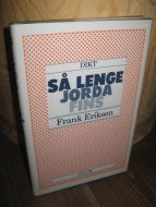 ERIKSEN, FRANK: SÅ LENGE JORDA FINS. 1990.