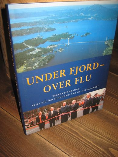 Hauge, Stanley: Under fjord- over flu. Trekantsambandet- ei ny tid for Sunnhordland og Haugalandet. 2001.