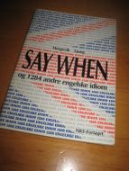 Ljung. SAY WHEN og 1284 andre engelske idiom. 1990.