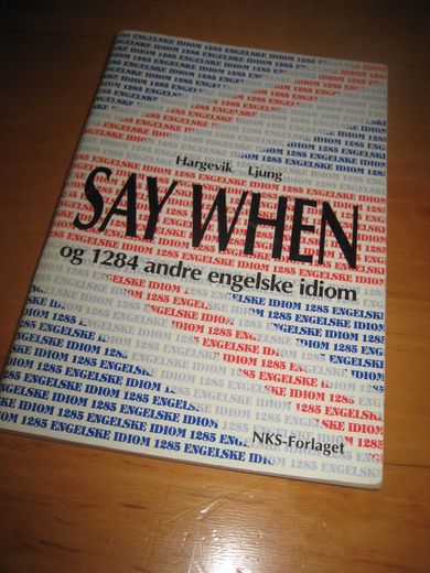 Ljung. SAY WHEN og 1284 andre engelske idiom. 1990.