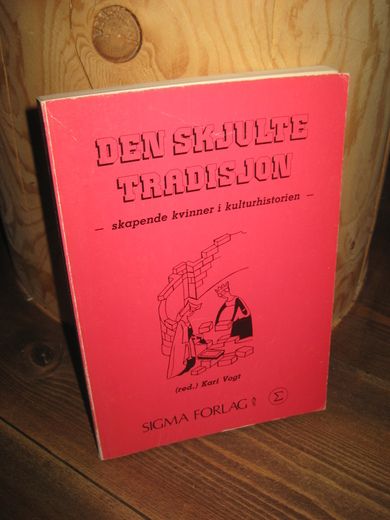 Vogt: DEN SKJULTE TRADISJON. - skapende kvinner i kulturhistorien. 1982.