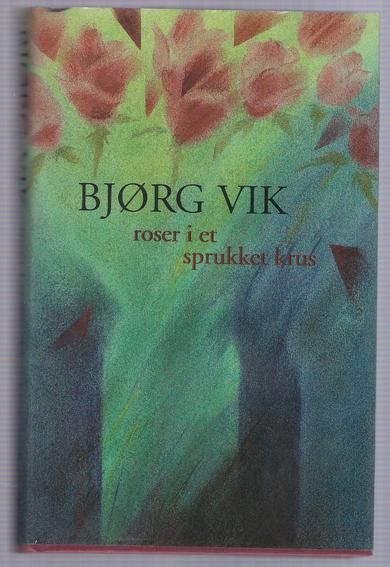 VIK, BJØØRG: Roser i et sprukket krus. 1998