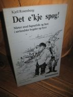 Rosenberg: Det e'kje spøg! Møter med fagnafolk og fant i sørlandske bygder og byer. 1985.