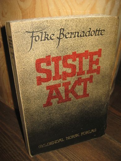 Bernadotte Folke: SISTE AKT Mine humanitære forhandlinger i Tyskland våren 1945 og deres politiske følger 1945